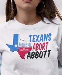 Abort Greg Abbott Don’t Mess With Texas Women T-Shirt