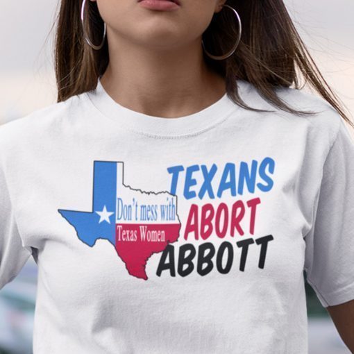 Abort Greg Abbott Don’t Mess With Texas Women T-Shirt