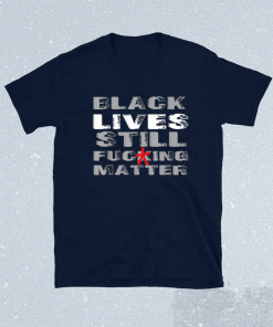 Black Lives Still Matter BLM Human Rights BOLD Statement Shirt
