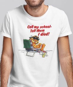Call My School Tell Them I Died Garfield On The Vacation Shirt