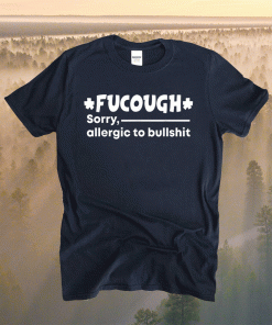 Fucough Sorry Allergic To Bullshit Shirt