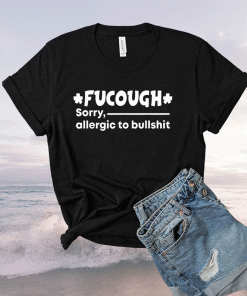 Fucough Sorry Allergic To Bullshit Shirt