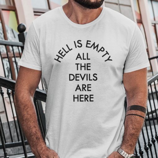 Hell Is Empty And All The Devils Are Here Shirt