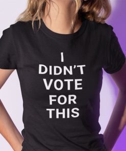 I Didn’t Vote For This Shirt