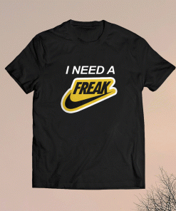 I Need A Freak Certified Lover Boy Shirt