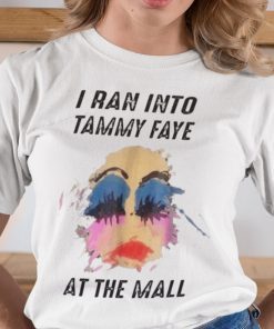 I Ran Into Tammy Faye At The Mall Shirt
