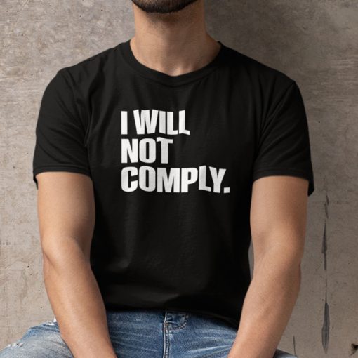 I Will Not Comply Anti Government Shirt