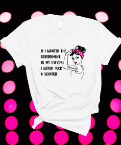 If I Wanted The Government In My Uterus Women Protect T-Shirt