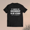 If I Wanted the Government in my Uterus Feminist Shirt