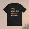 It's A Good Day To Read A Book Bookworm Book Lovers Shirt