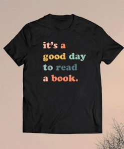 It's A Good Day To Read A Book Bookworm Book Lovers Shirt
