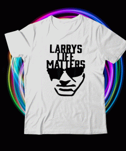 Larry's Life Matters Shirt