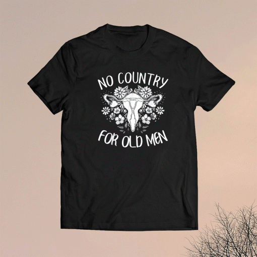 No Country For Old Men Uterus Feminist Women Rights Shirt