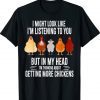 I Might Look Like I'm Listening To You Chickens Farmer Funny Shirt