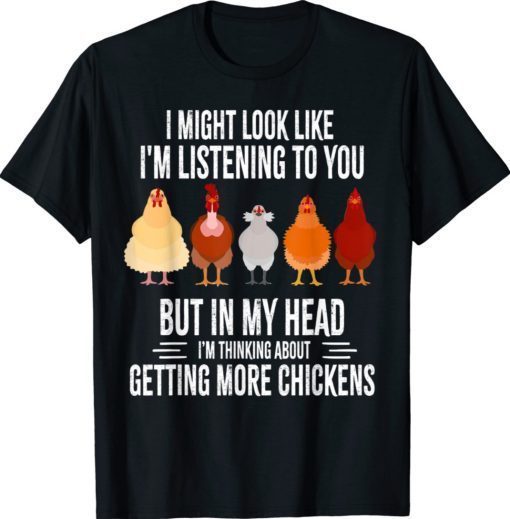 I Might Look Like I'm Listening To You Chickens Farmer Funny Shirt