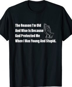 The Reason I'm Old And Wise Is Because God Protected Me Shirt