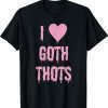 I Love Goth Thots Shirt