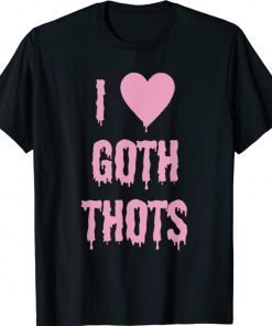 I Love Goth Thots Shirt