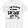I try to avoid drama because the mouth my mama gave me don't Shirt