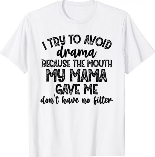 I try to avoid drama because the mouth my mama gave me don't Shirt