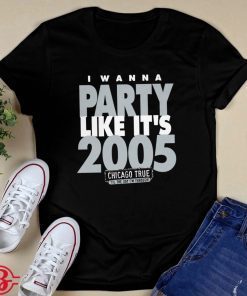 I Wanna Party Like It's 2005 Chicago White Sox Shirt