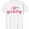 A Little Bit Dramatic Shirt