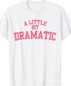 A Little Bit Dramatic Shirt