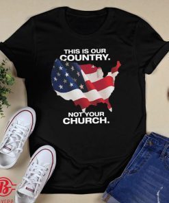 This Is Our Country Not Your Church Shirt