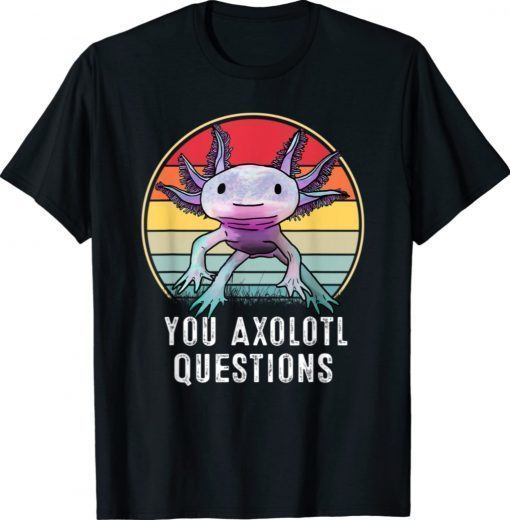 Retro 90s Axolotl Shirt Funny You Axolotl Questions Shirt