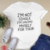 I'm Not Single I'm Saving Myself For Thor Shirt