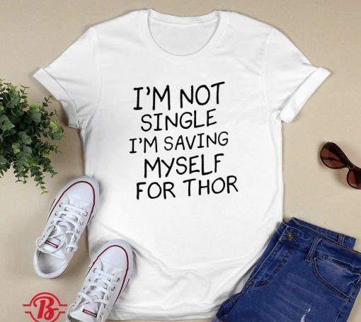 I'm Not Single I'm Saving Myself For Thor Shirt