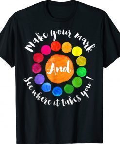 Make Your Mark And See Where It Takes You Shirt International Dot Day