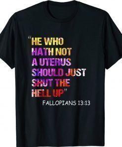 He Who Hath Not A Uterus Should Just Shut Fallopians 13:13 Shirt