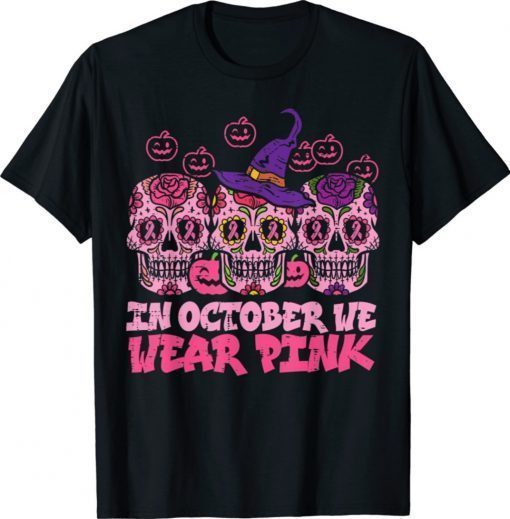 In October We Wear Pink Sugar Skull Halloween Breast Cancer Shirt