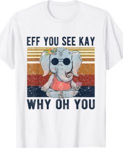 Eff You See Kay Why Oh You Funny Vintage Elephant Yoga Lover T-Shirt