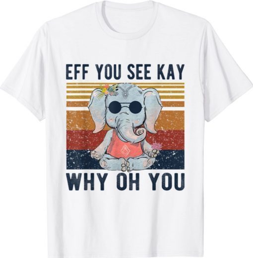 Eff You See Kay Why Oh You Funny Vintage Elephant Yoga Lover T-Shirt