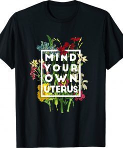 Mind your own uterus shirt floral my uterus my choice shirt