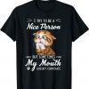 Funny Cat I Try To Be A Nice Person But Sometimes My Mouth Shirt