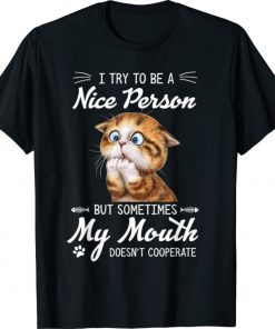 Funny Cat I Try To Be A Nice Person But Sometimes My Mouth Shirt