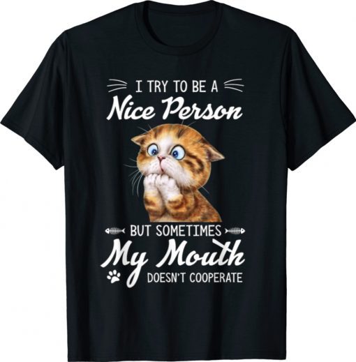 Funny Cat I Try To Be A Nice Person But Sometimes My Mouth Shirt