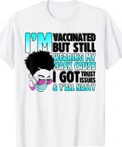 VACCINATED But Still Wearing My Mask Y'all Nasty Shirt