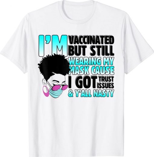 VACCINATED But Still Wearing My Mask Y'all Nasty Shirt