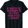 If I Wanted The Government In My Uterus Women Protect Shirt