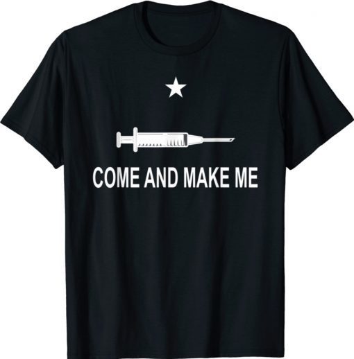 Funny Anti Vaccine Mandate Come And Make Me No Forced Vax Shirt