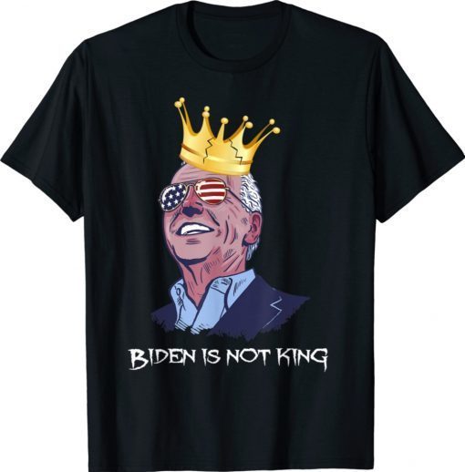 Funny Quotes Biden is not king and not my dictator Shirt