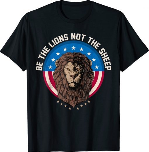 Be The Lion Not The Sheep Patriotic Lion American Patriot Shirt