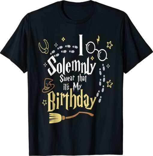 I Solemnly Swear That It's My Birthday Funny Shirt