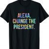 Funny Alexa Change the President Tie-Dye Shirt