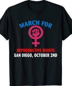 MARCH FOR REPRODUCTIVE RIGHTS SAN DIEGO OCTOBER 2ND Shirt