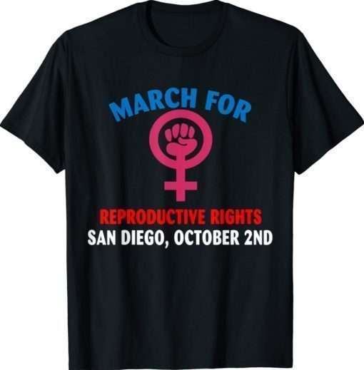 MARCH FOR REPRODUCTIVE RIGHTS SAN DIEGO OCTOBER 2ND Shirt